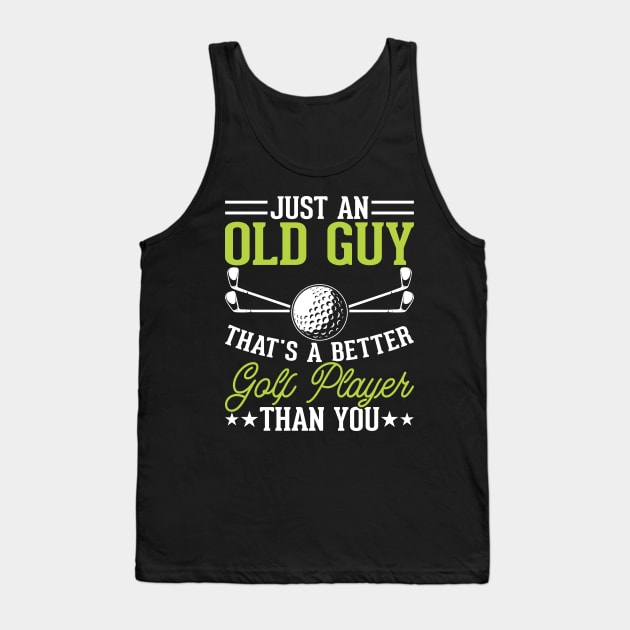 Just An Old Guy That's A Better Golf Player Than You T Shirt For Women Men Tank Top by Pretr=ty